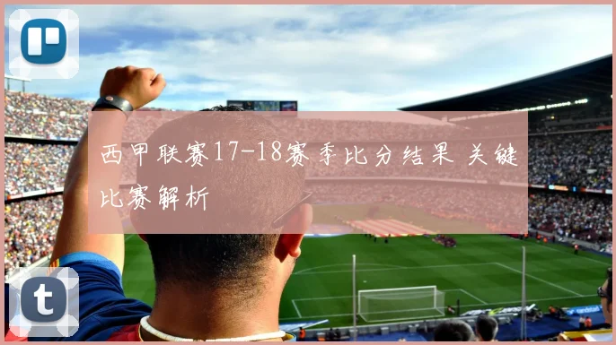 西甲联赛17-18赛季比分结果 关键比赛解析